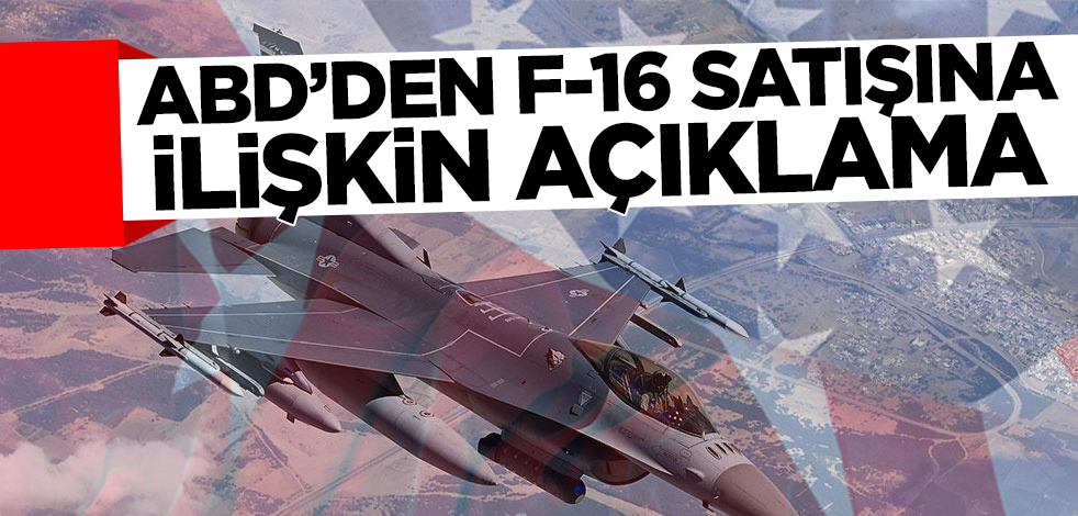 ABD'den Türkiye'ye F-16 satışına ilişkin açıklama