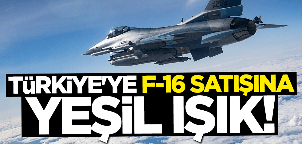 ABD'den Türkiye'ye F-16 satışına yeşil ışık!