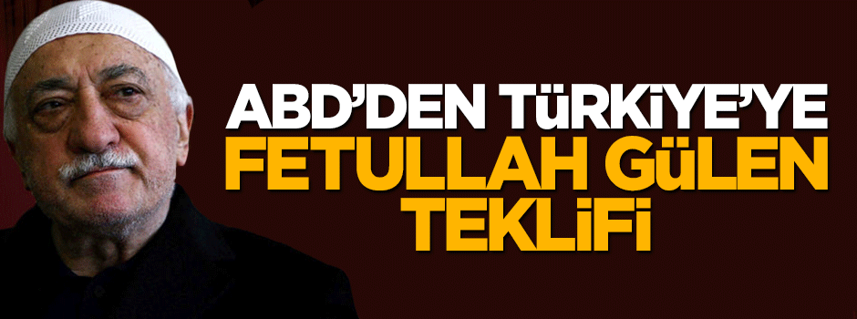 ABD'den Türkiye'ye Fetullah Gülen teklifi