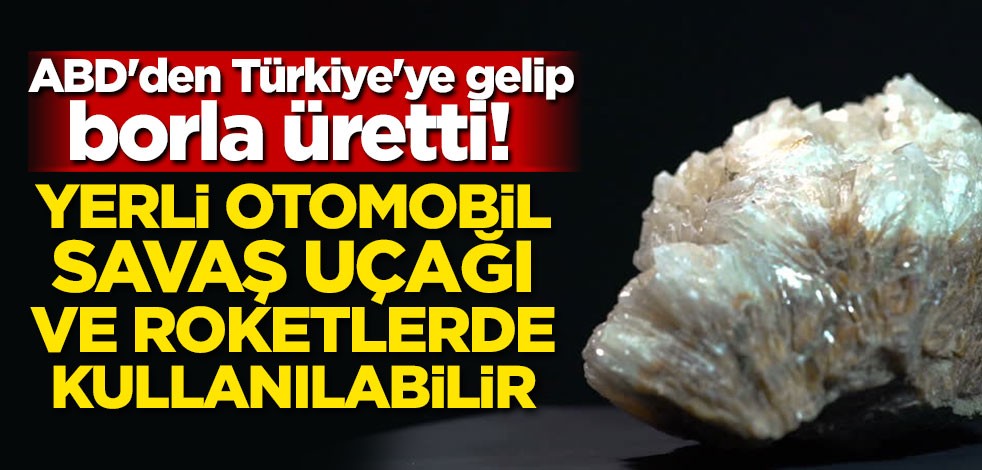 ABD'den Türkiye'ye gelip, borla üretti! Yerli otomobil, savaş uçağı ve roketlerde kullanılabilir