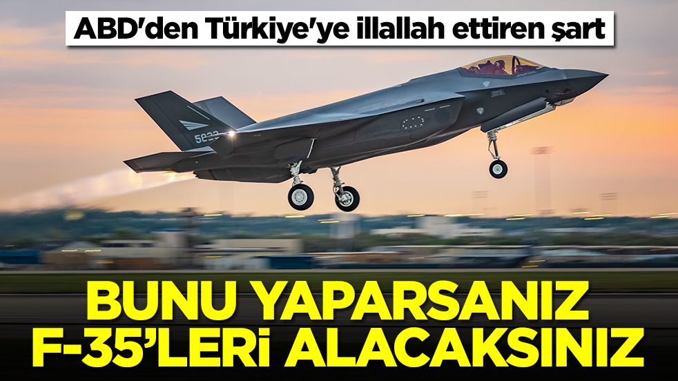 ABD'den Türkiye'ye illallah ettiren şart: Bunu yaparsanız F-35'leri alacaksınız