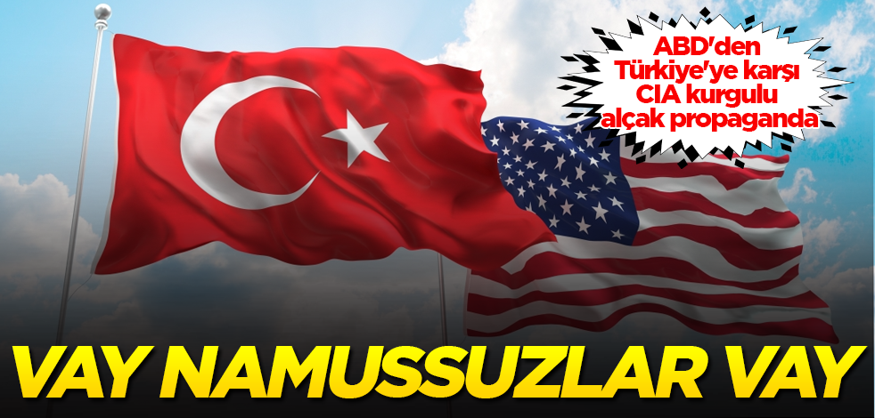 ABD'den Türkiye'ye karşı CIA kurgulu alçak propaganda! Vay namussuzlar vay