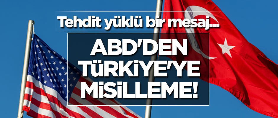ABD'den Türkiye'ye misilleme! Tehdit yüklü bir mesaj...