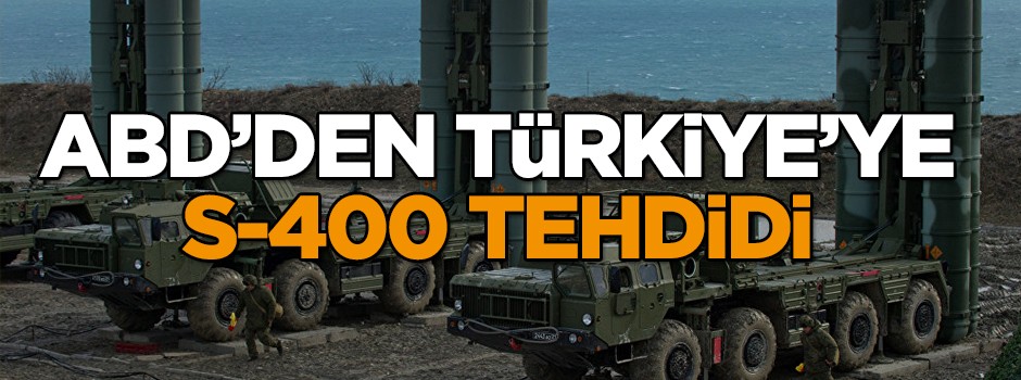 ABD'den Türkiye'ye S-400 tehdidi