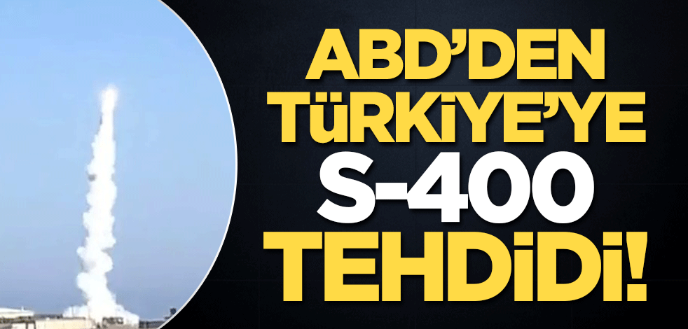 ABD'den Türkiye'ye 'S-400' tehdidi!