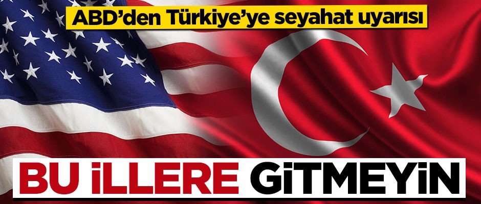 ABD'den Türkiye'ye seyahat uyarısı!