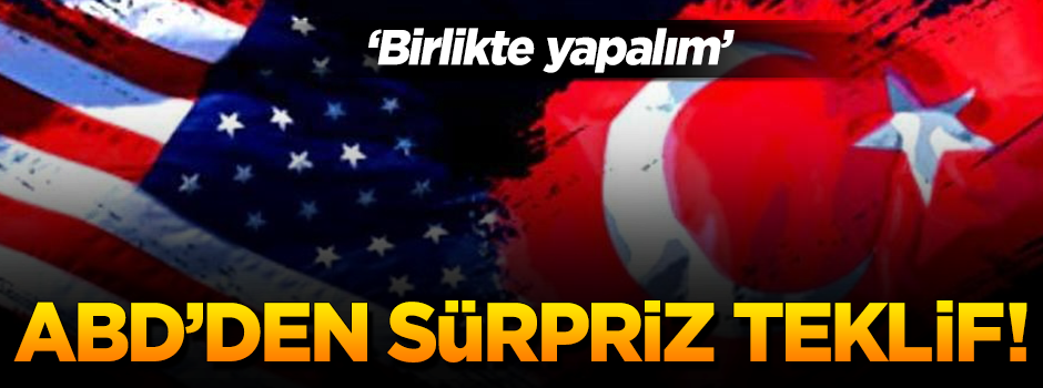 ABD'den Türkiye'ye sürpriz teklif! "Birlikte yapalım"
