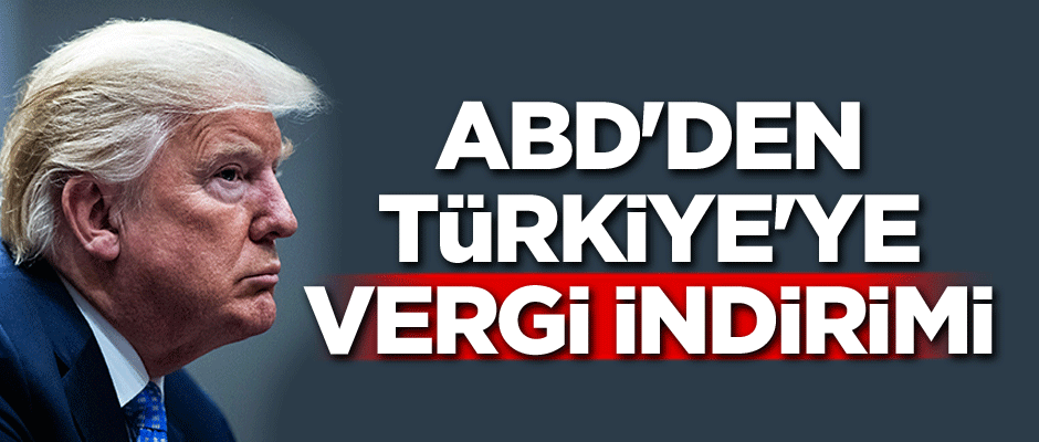 ABD'den Türkiye'ye vergi indirimi