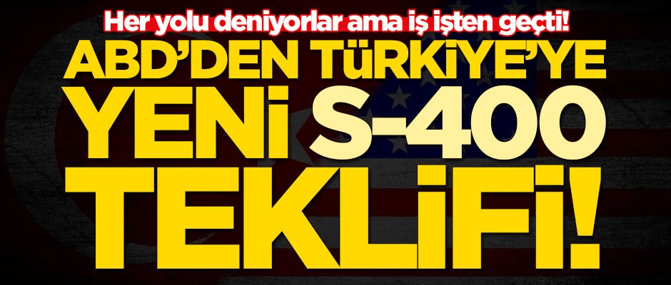 ABD'den Türkiye'ye yeni S-400 teklifi!
