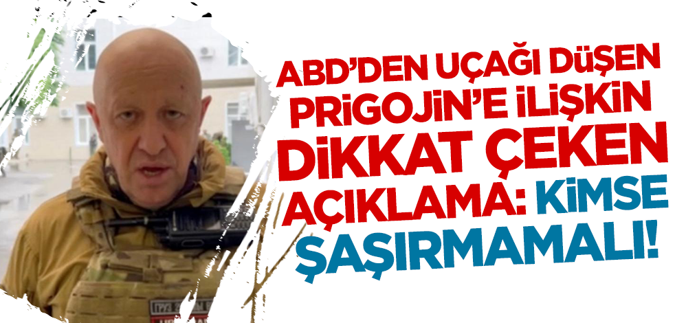ABD'den uçağı düşen Wagner lideri Prigojin'e ilişkin açıklama: Kimse şaşırmamalı!