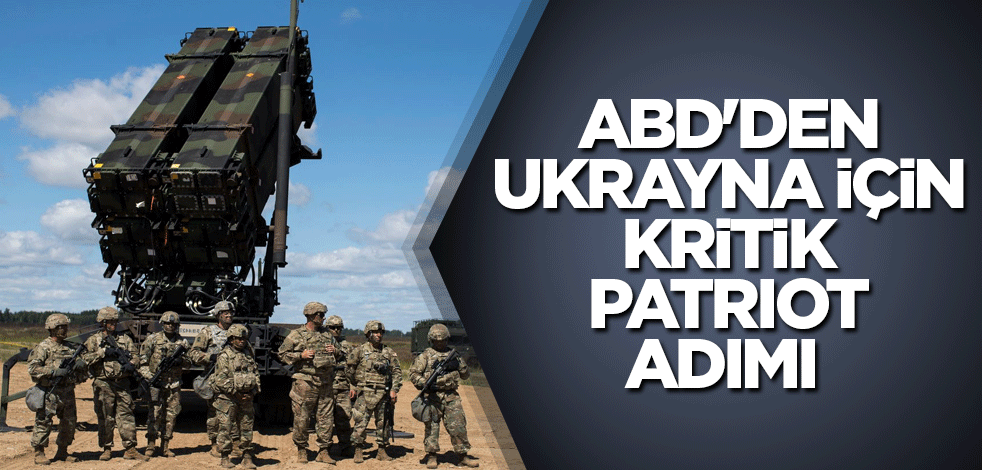 ABD'den Ukrayna için kritik Patriot adımı
