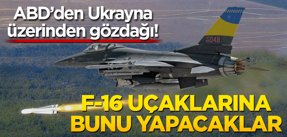 ABD’den Ukrayna üzerinden gözdağı! F-16 uçaklarına bunu yapacaklar