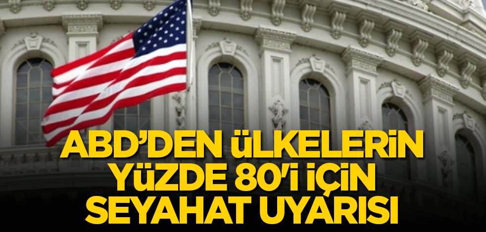 ABD’den ülkelerin yüzde 80'i için seyahat uyarısı
