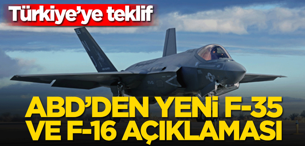 ABD’den yeni F-35 ve F-16 açıklaması! Türkiye’ye teklif