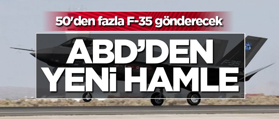 ABD'den yeni hamle! 50'den fazla F-35 gönderecek
