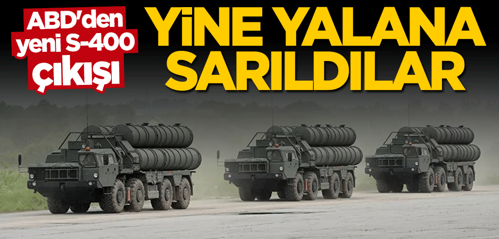 ABD'den yeni S-400 açıklaması... Yine yalana sarıldılar
