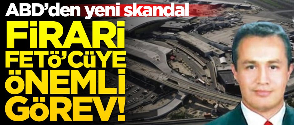 ABD'den yeni skandal! Firari FETÖ'cüye önemli görev