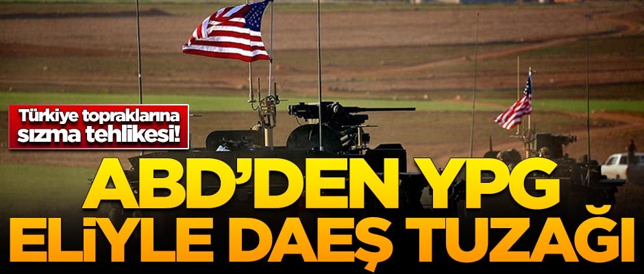 ABD'den YPG eliyle DAEŞ tuzağı! Türkiye'ye sızabilirler