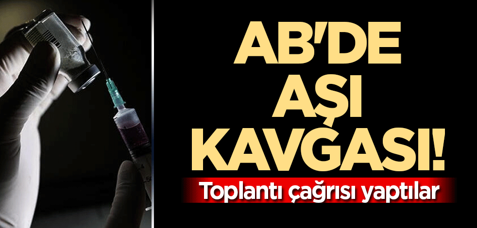 AB'de aşı kavgası! Toplantı çağrısı yaptılar