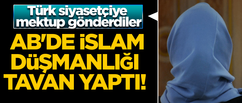 AB'de İslam düşmanlığı tavan yaptı! Büyük skandal... Türk siyasetçiye mektup gönderdiler