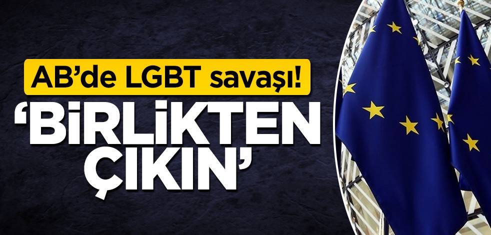 AB’de LGBT savaşı! ‘Birlikten çıkın’