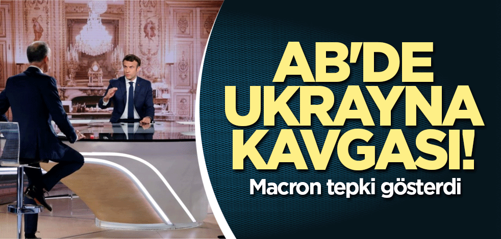 AB'de Ukrayna kavgası! Macron tepki gösterdi