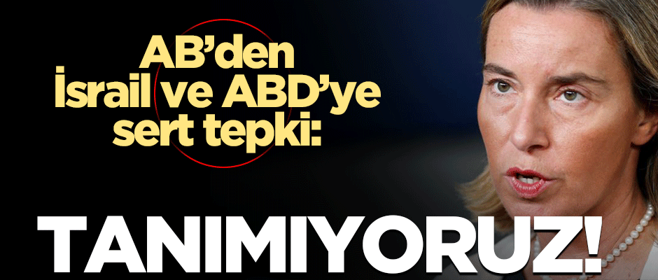 AB'den ABD ve İsrail'e sert tepki: Tanımıyoruz!