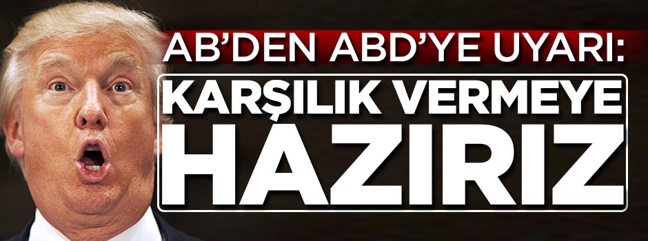 AB'den ABD'ye uyarı: Karşılık vermeye hazırız!