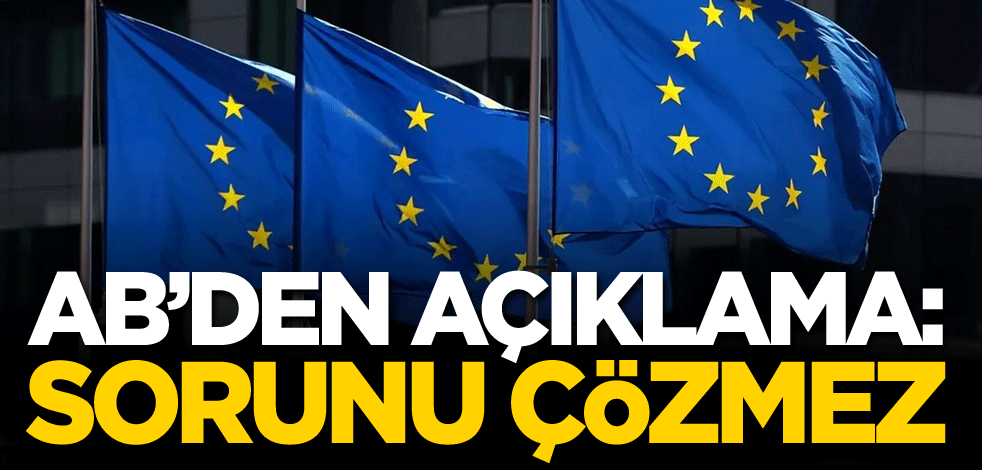 AB'den açıklama: Sorunu çözmez