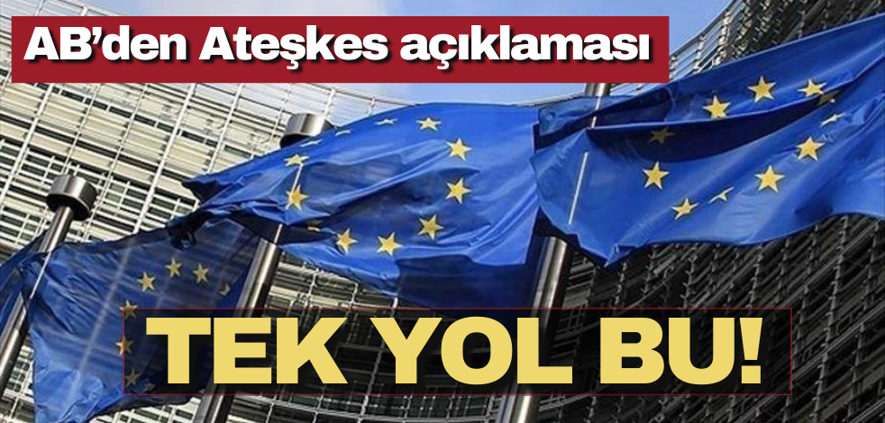 AB’den Ateşkes açıklaması: Tek yol bu!