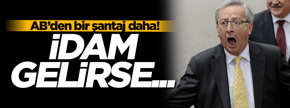 AB'den bir şantaj daha! İdam gelirse...