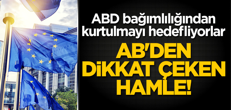 AB'den dikkat çeken hamle! ABD bağımlılığından kurtulmayı hedefliyorlar