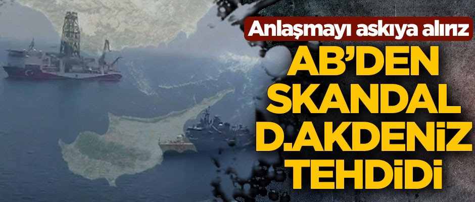 AB'den Doğu Akdeniz tehdidi: Anlaşmayı askıya alırız