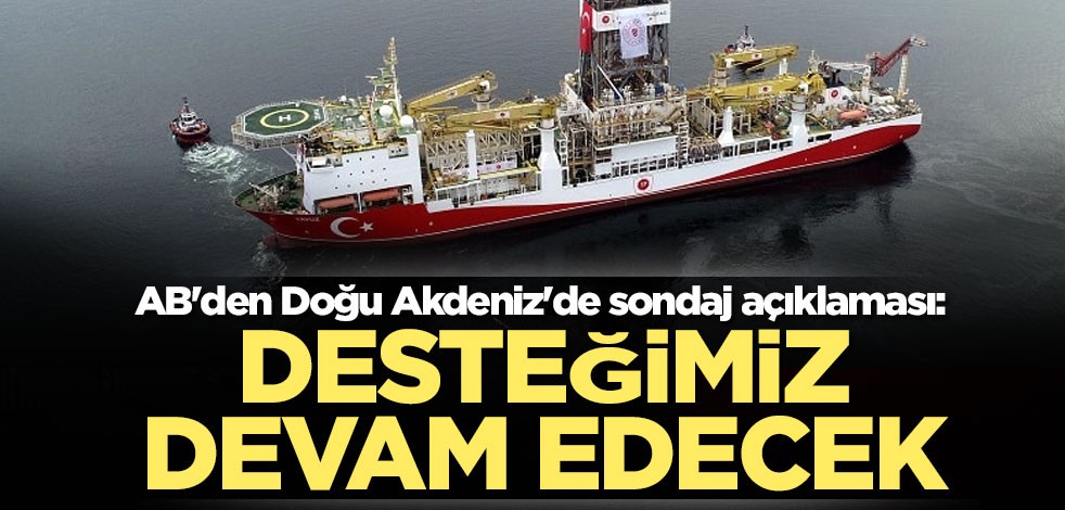 AB'den Doğu Akdeniz'de sondaj açıklaması! "Desteğimiz devam edecek"