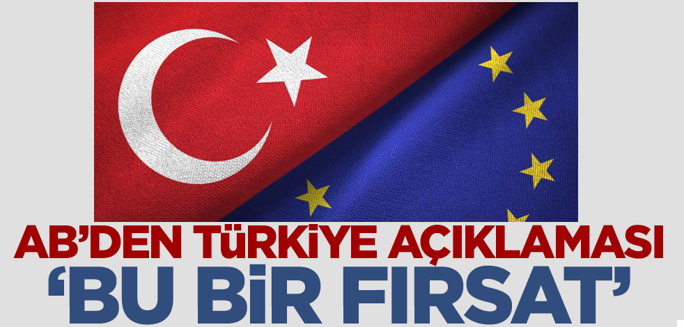 AB'den flaş Türkiye açıklaması! 'Bu bir fırsat'