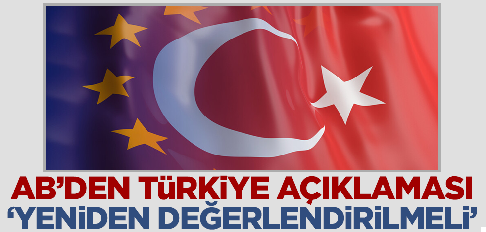 AB'den flaş Türkiye açıklaması! 'Yeniden değerlendirilmeli'