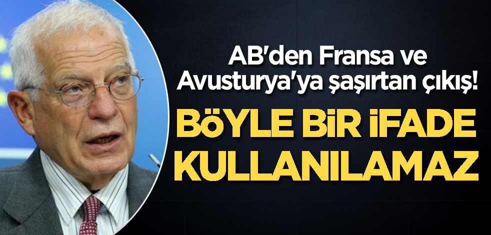 AB'den Fransa ve Avusturya'ya şaşırtan çıkış: Böyle bir ifade kullanılamaz!