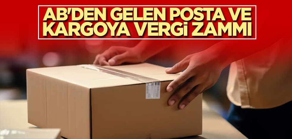 AB'den gelen posta ve kargoya vergi zammı