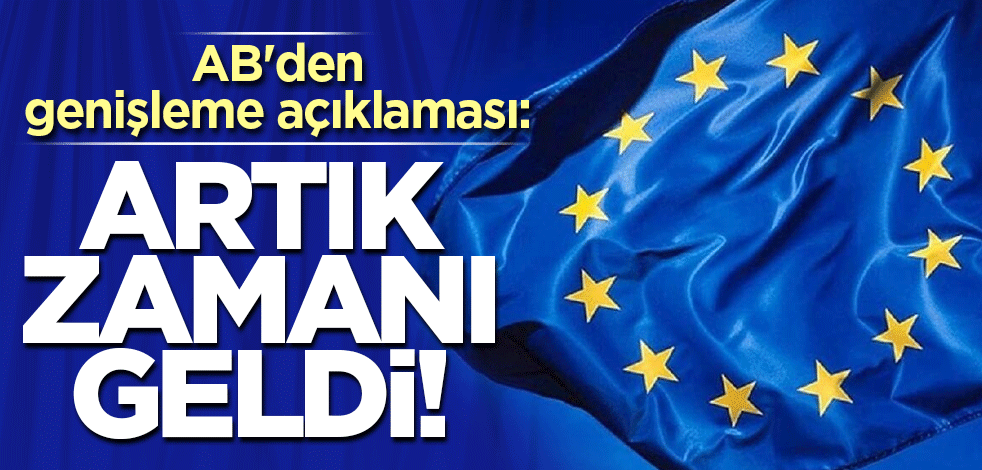 AB'den genişleme açıklaması: Artık zamanı geldi! Türkiye AB'ye girecek mi?