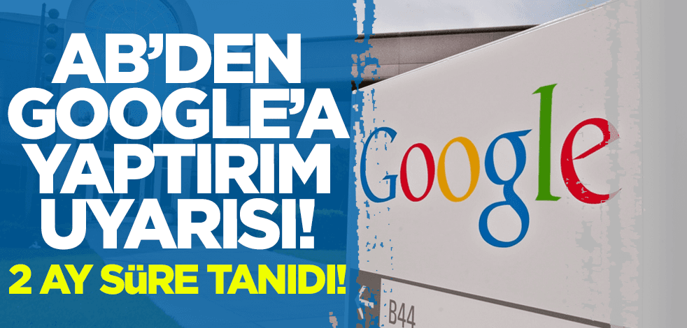 AB'den Google'a yaptırım uyarısı! 2 ay süre tanıdı