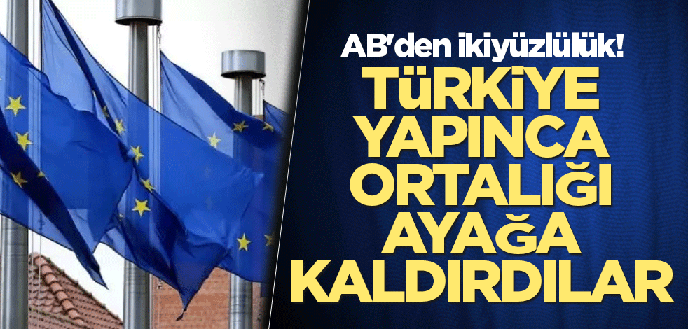AB'den ikiyüzlülük! Türkiye yapınca ortalığı ayağa kaldırdılar