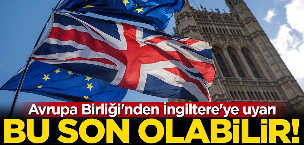 AB'den İngiltere'ye Brexit uyarısı: Bu son olabilir