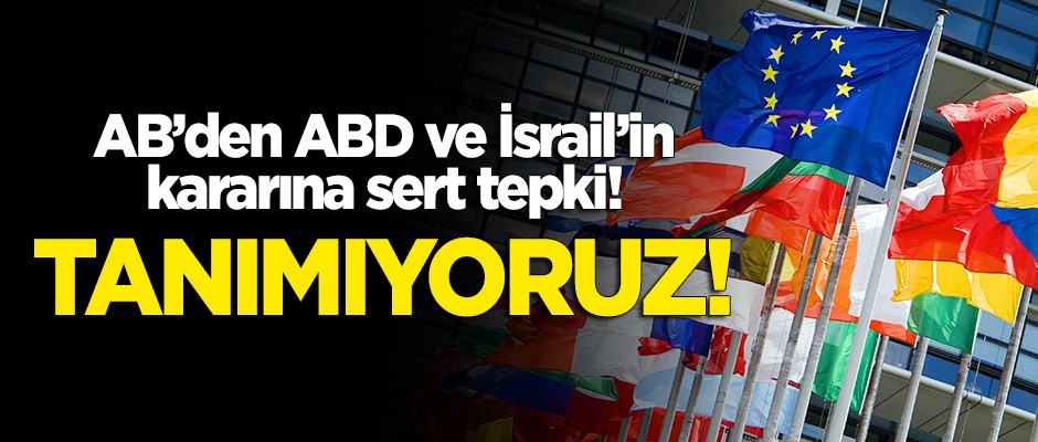 AB'den İsrail ve ABD'ye jet tepki: Tanımıyoruz!