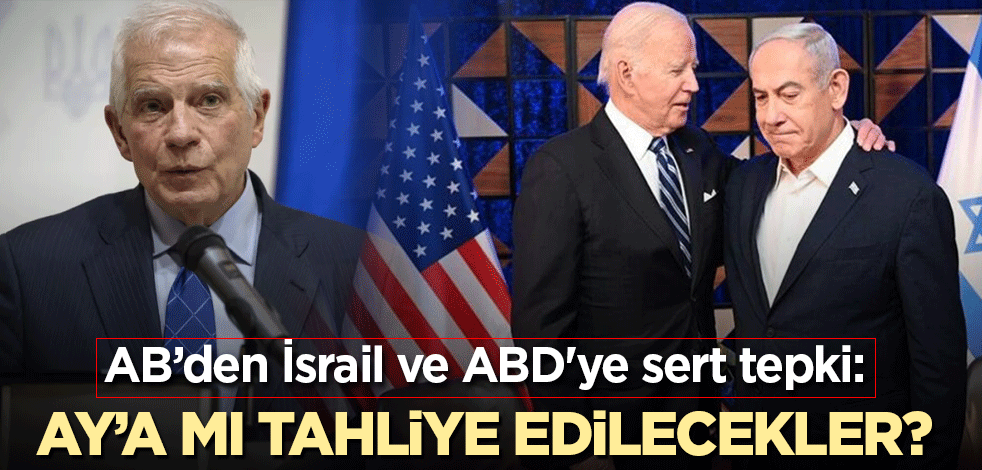 AB’den İsrail ve ABD'ye sert tepki: Ay’a mı tahliye edilecekler?