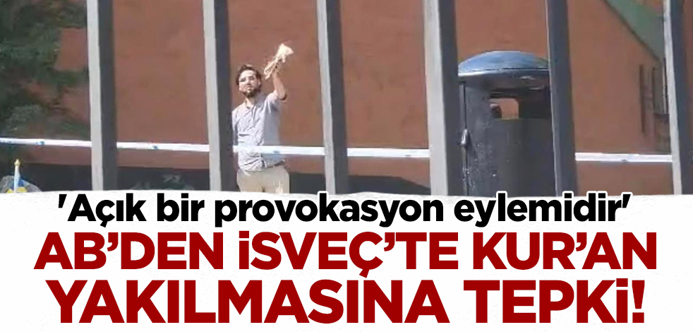 AB'den İsveç'te Kur'an-ı Kerim yakılmasına tepki! 'Açık bir provokasyon eylemidir'