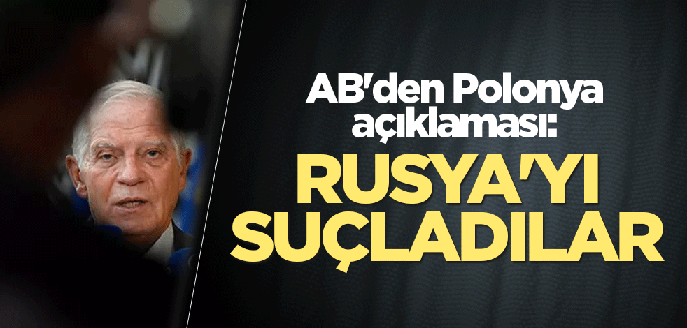 AB'den Polonya açıklaması: Rusya'yı suçladılar