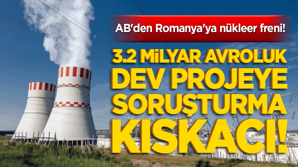 AB'den Romanya'ya nükleer freni! Cernavoda Santrali mercek altında! 3.2 milyar avroluk dev projeye soruşturma kıskacı!