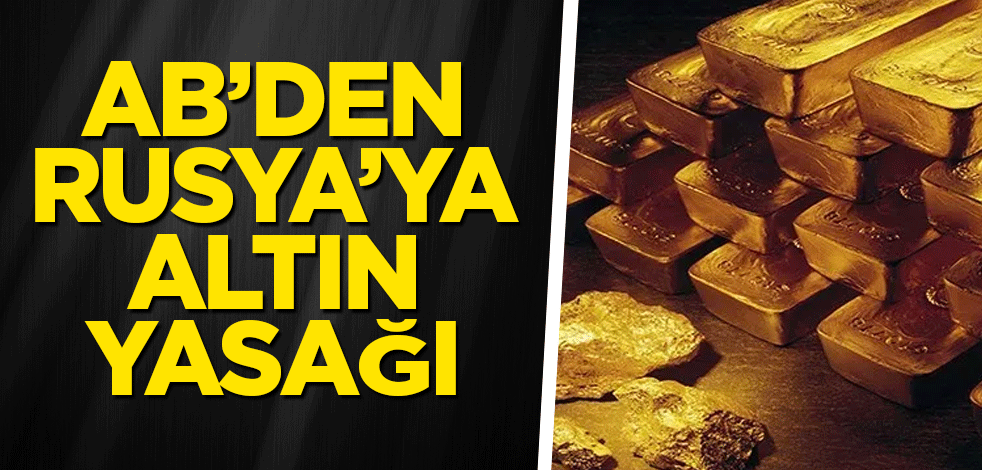 AB’den Rusya’ya altın yasağı