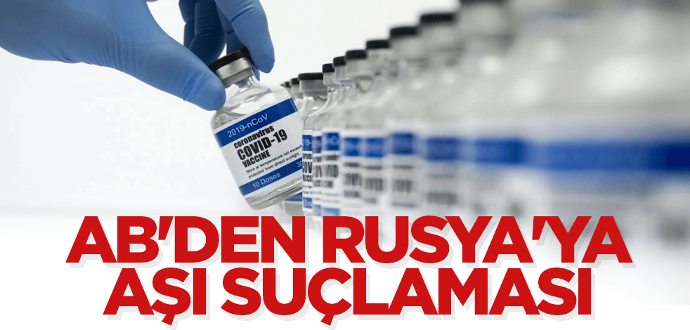 AB'den Rusya'ya aşı suçlaması