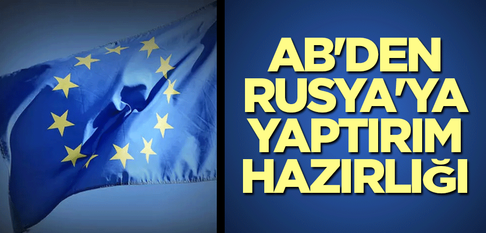 AB'den Rusya'ya yaptırım hazırlığı